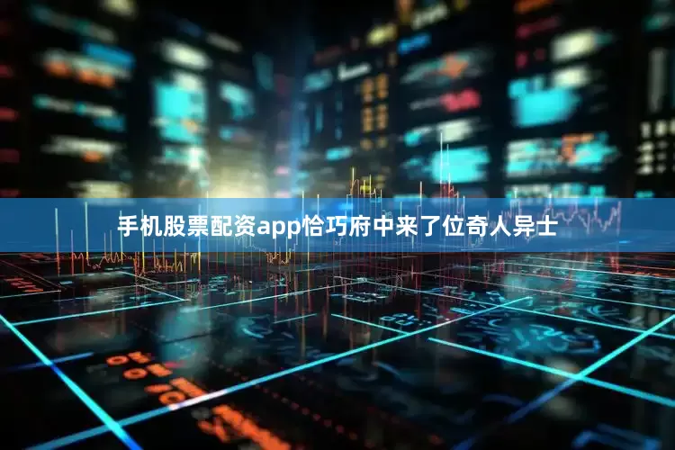手机股票配资app恰巧府中来了位奇人异士